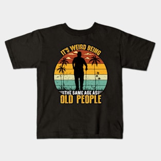 Funny It's Weird Being the Same Age as Old People Kids T-Shirt